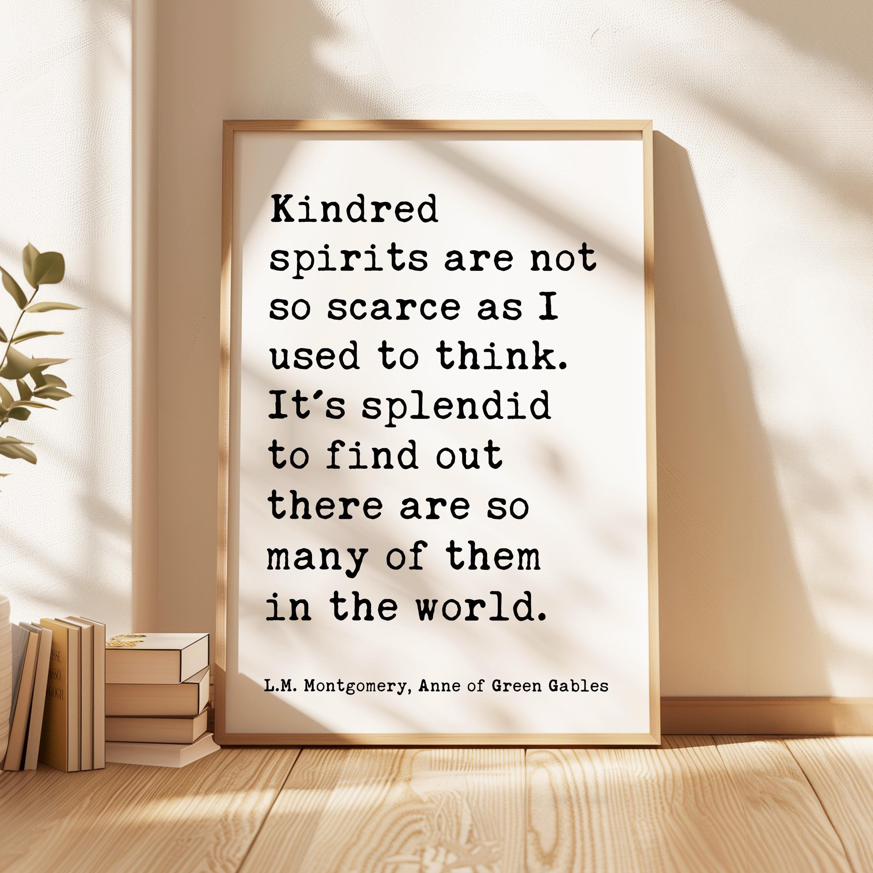 Kindred spirits are not so scarce as I used to think. L.M. Montgomery Quote, Anne of Green Gables Typography Art Print (1908)