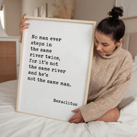 No man ever steps in the same river twice, for it's not the same river and he's not the same man. Heraclitus Quote Typography Art Print