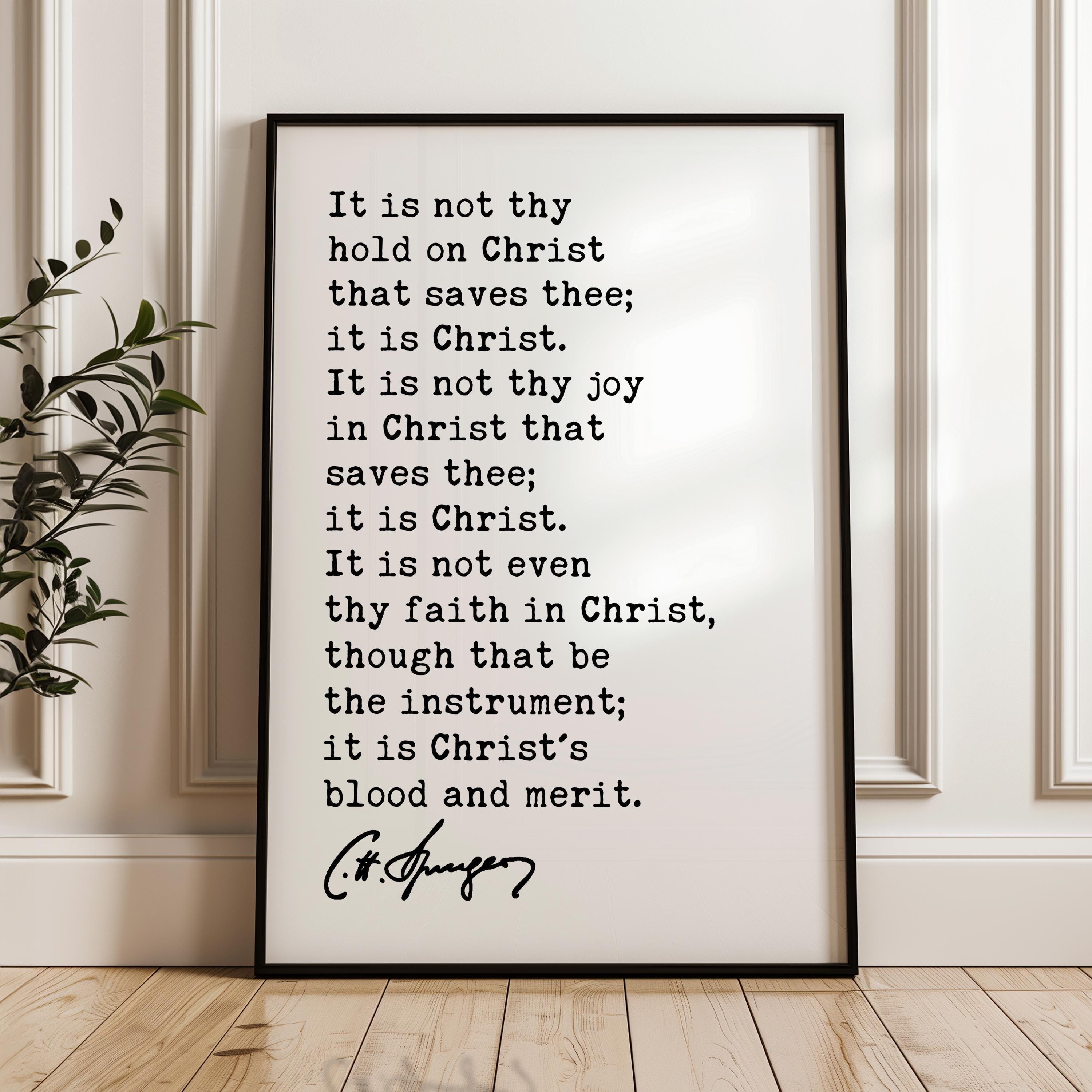 It is not thy hold on Christ that saves thee; it is Christ. • Charles Spurgeon Quote • Typography Art Print