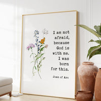 I am not afraid, because God is with me. I was born for this. Joan of Arc Quote Typography Art Print
