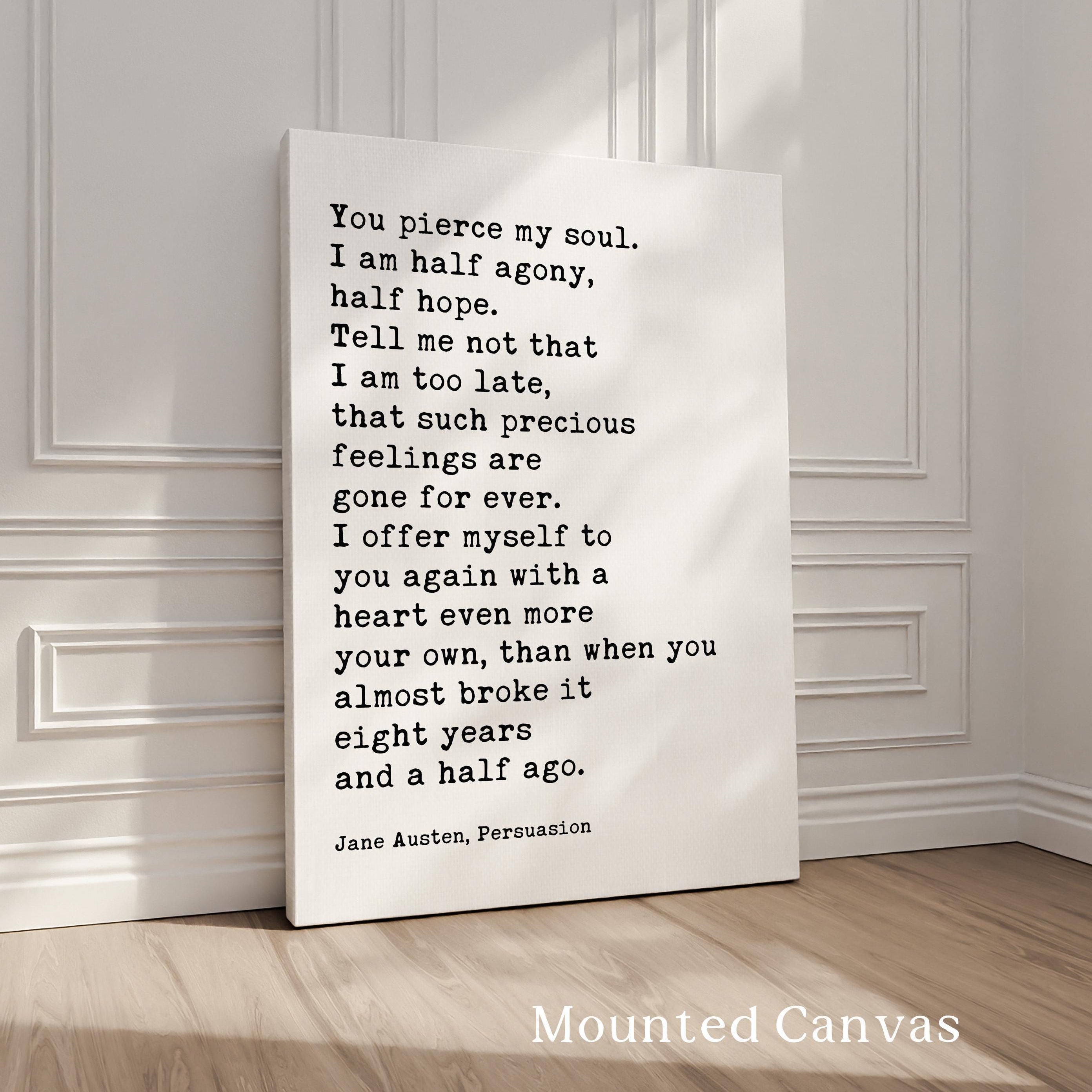 You pierce my soul. I am half agony, half hope. • Jane Austen Quote • Persuasion • Typography Art Print • Book Lover • 1817