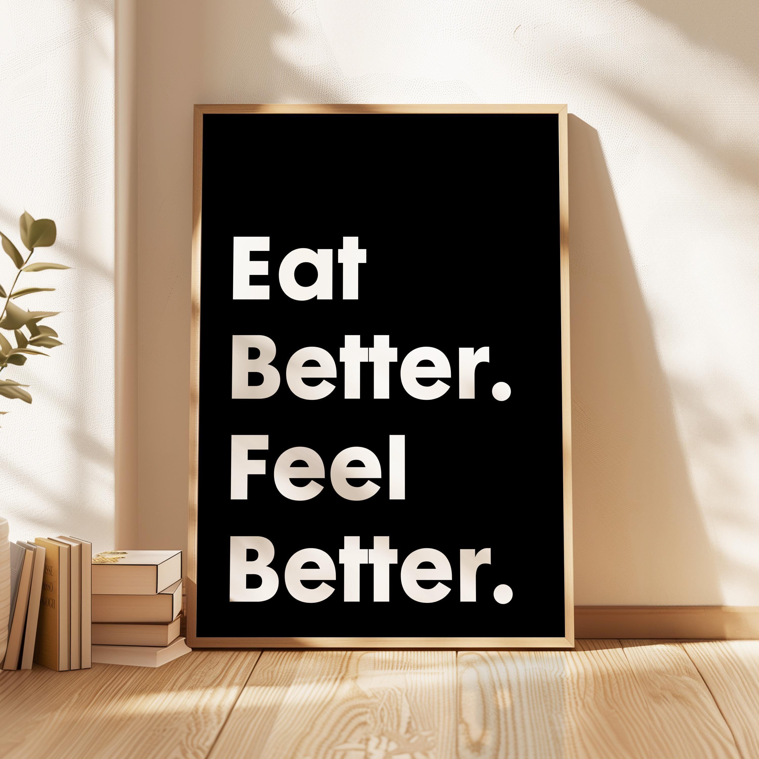 Eat Better. Feel Better. Quote Print Art, Health and Fitness Quotes, Nutrition Quotes, Kitchen Art