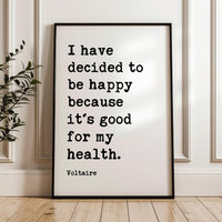 I have decided to be happy because it's good for my health. Voltaire