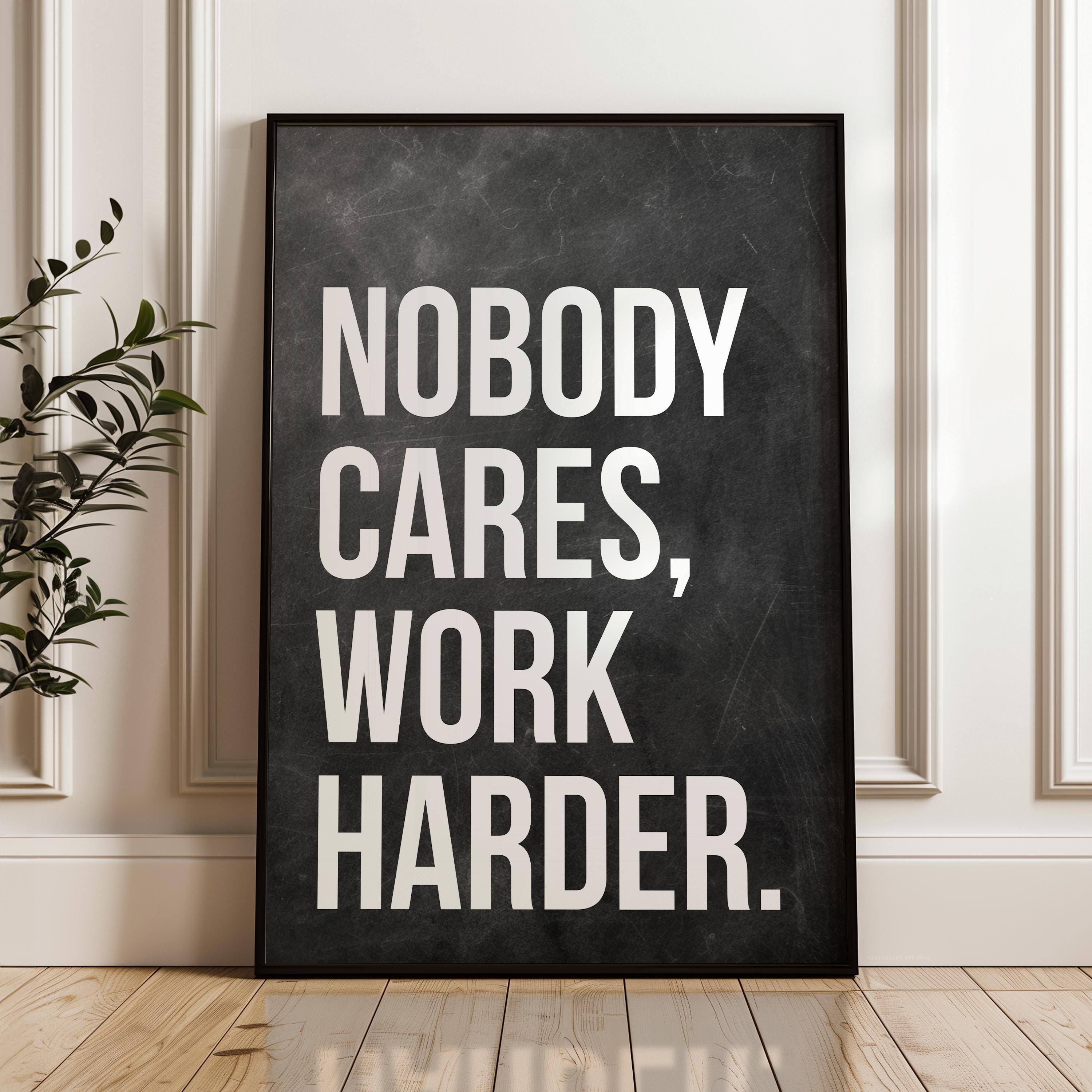 Nobody Cares Work Harder Print, Motivational Wall Art, Office Decor, Home Gym, Entrepreneur Gift