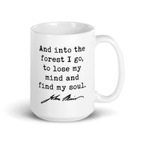 And into the forest I go, to lose my mind and find my soul. John Muir Quote Coffee Tea Mug - Nature Lover - Hike - Explore