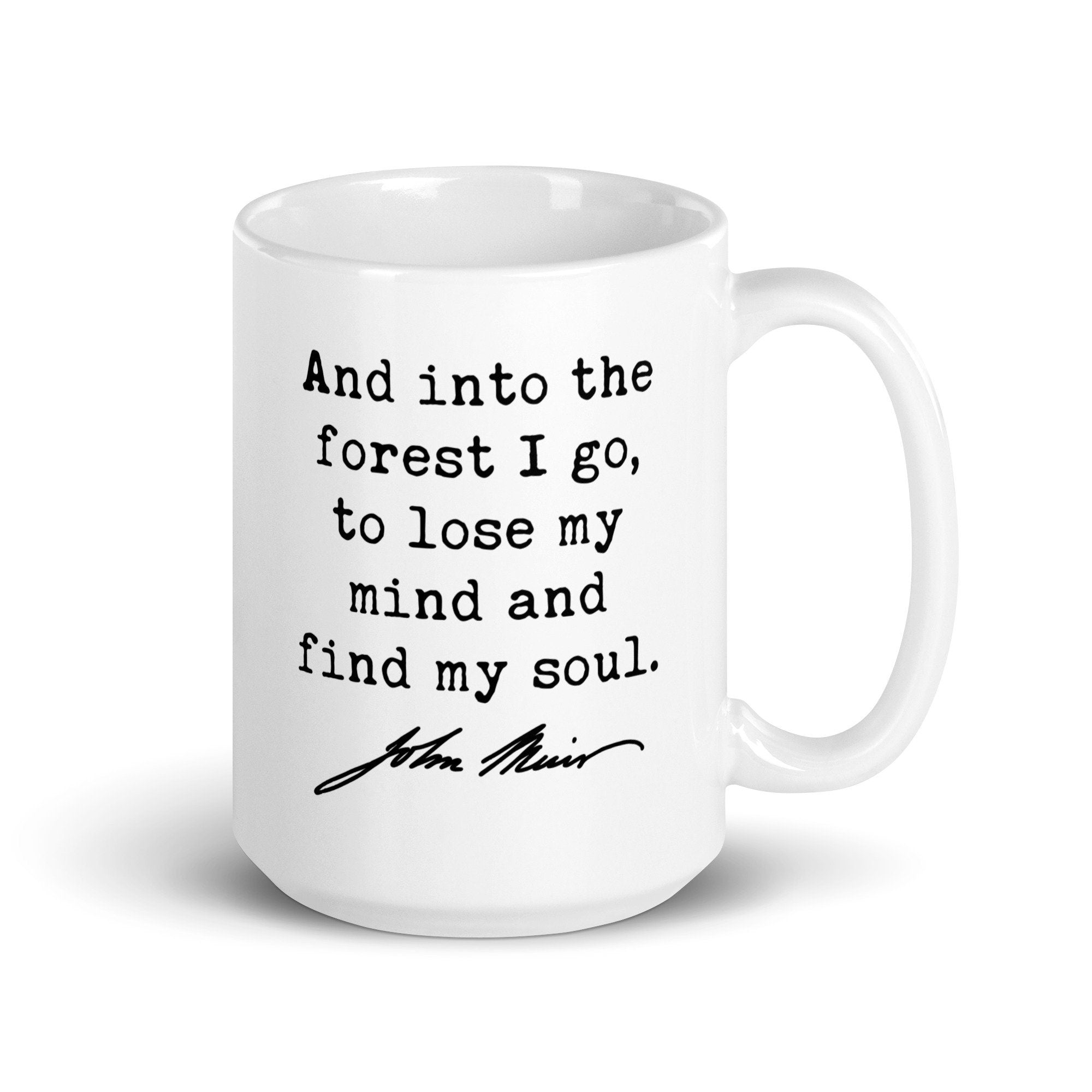 And into the forest I go, to lose my mind and find my soul. John Muir Quote Coffee Tea Mug - Nature Lover - Hike - Explore