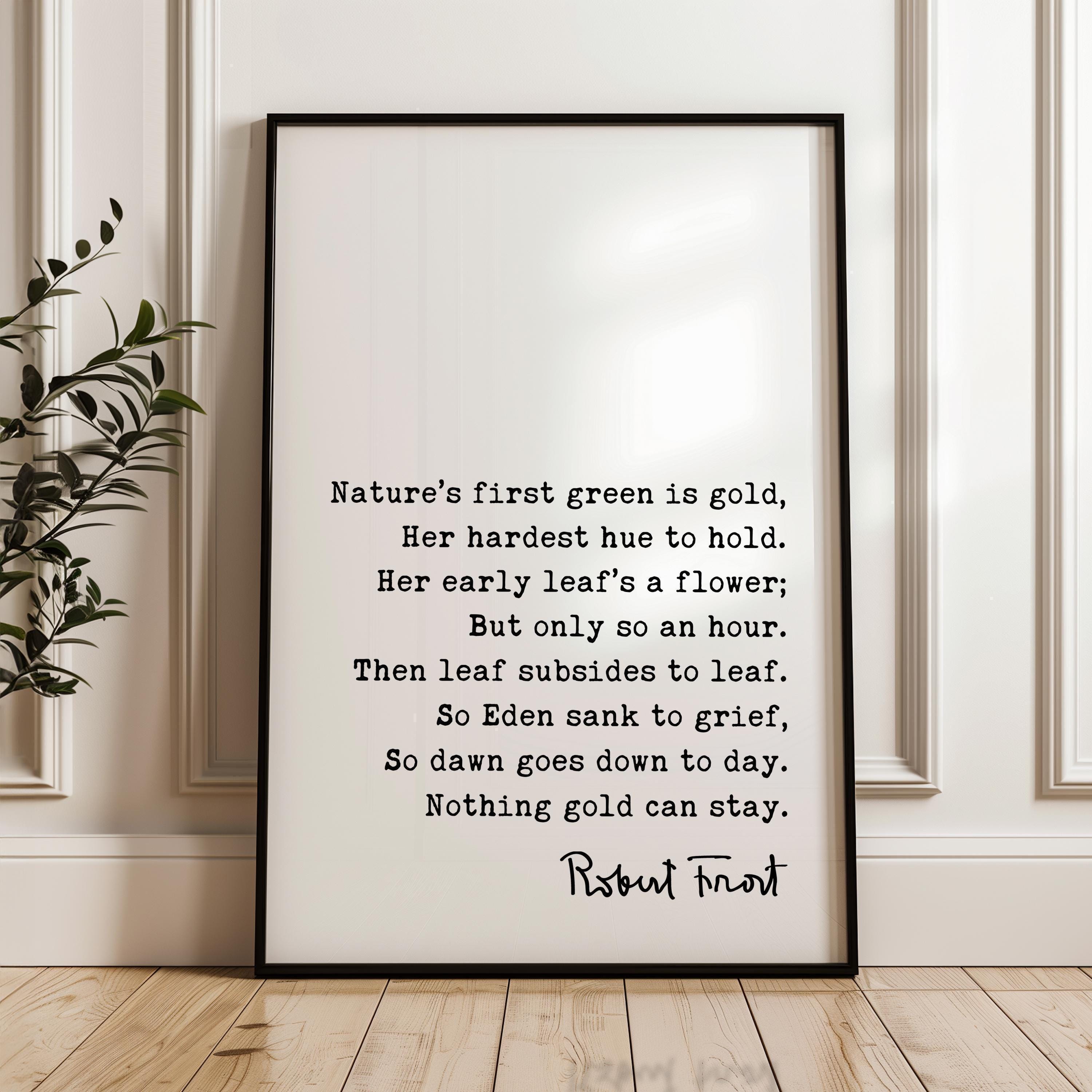 Nothing Gold Can Stay, Robert Frost Poem, Typography Art Print, Nature’s first green is gold, Her hardest hue to hold., (1923)