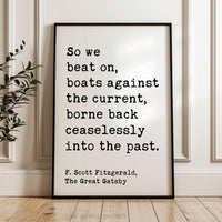 So we beat on, boats against the current, borne back ceaselessly into the past. F. Scott Fitzgerald Quote Typography Art Print (1925)