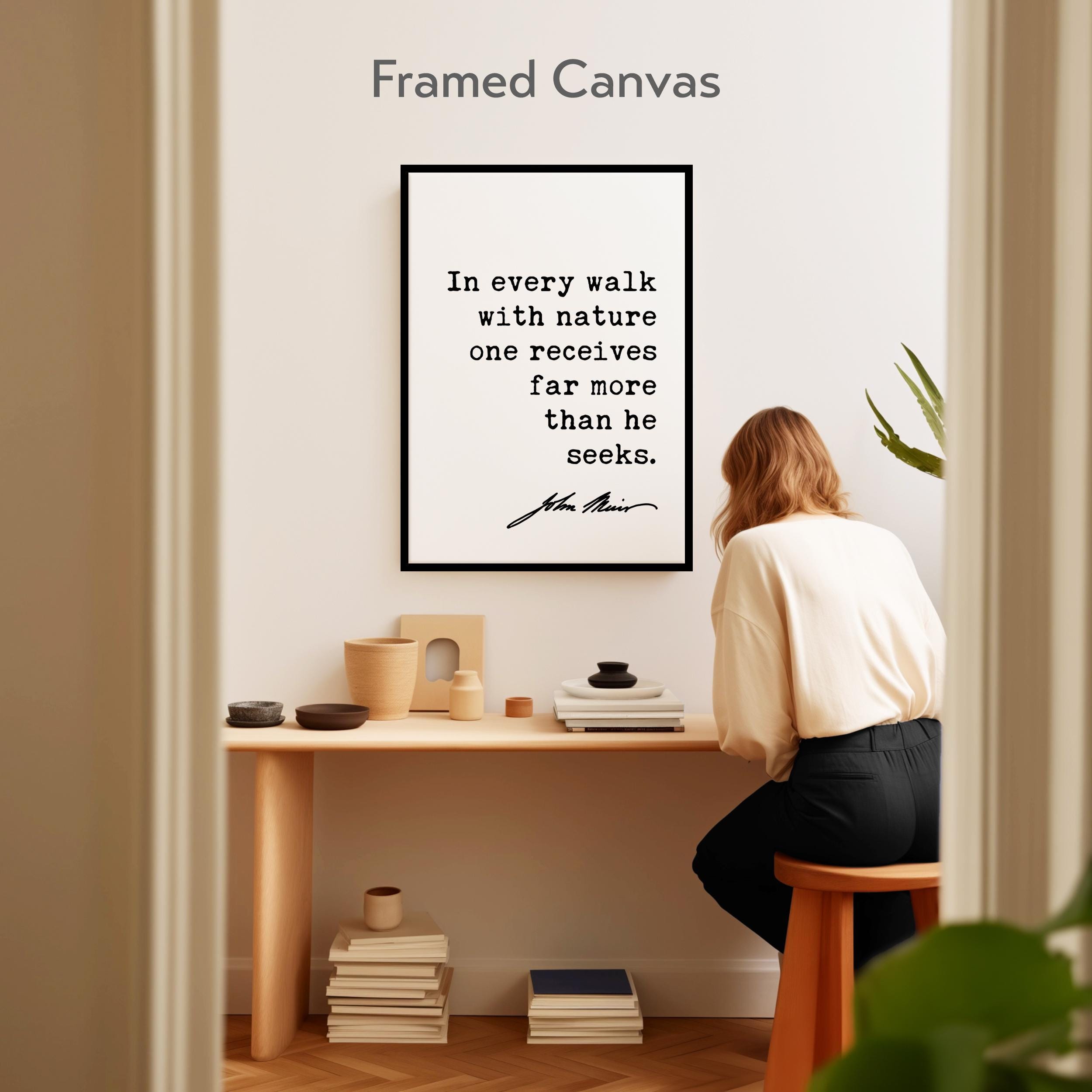 In every walk with nature one receives far more than he seeks. John Muir Quote Canvas Art Print