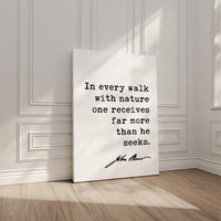 In every walk with nature one receives far more than he seeks. John Muir Quote Canvas Art Print