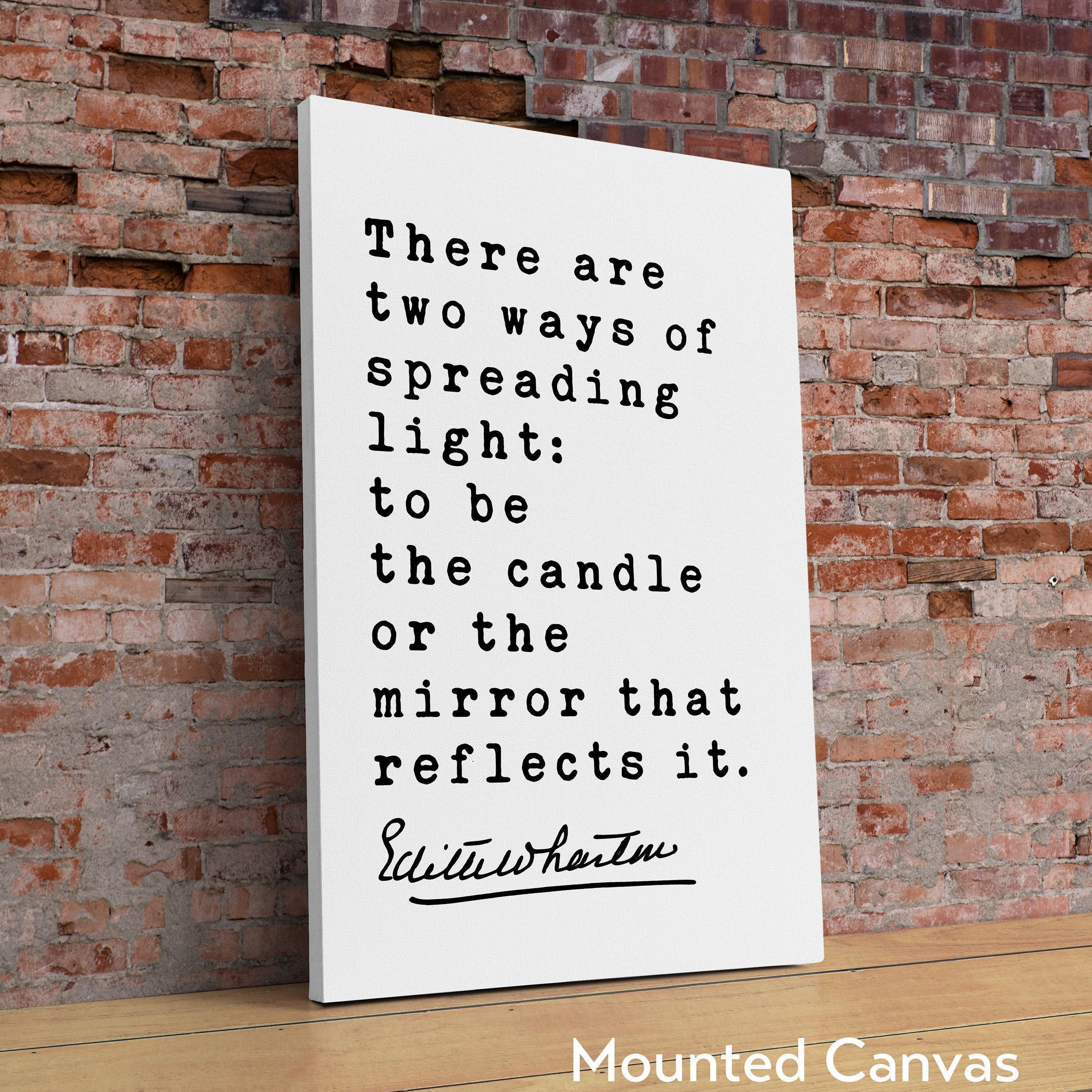 There are two ways of spreading light: to be the candle or the mirror that reflects it. – Edith Wharton Quote Typography Art Print (1903)