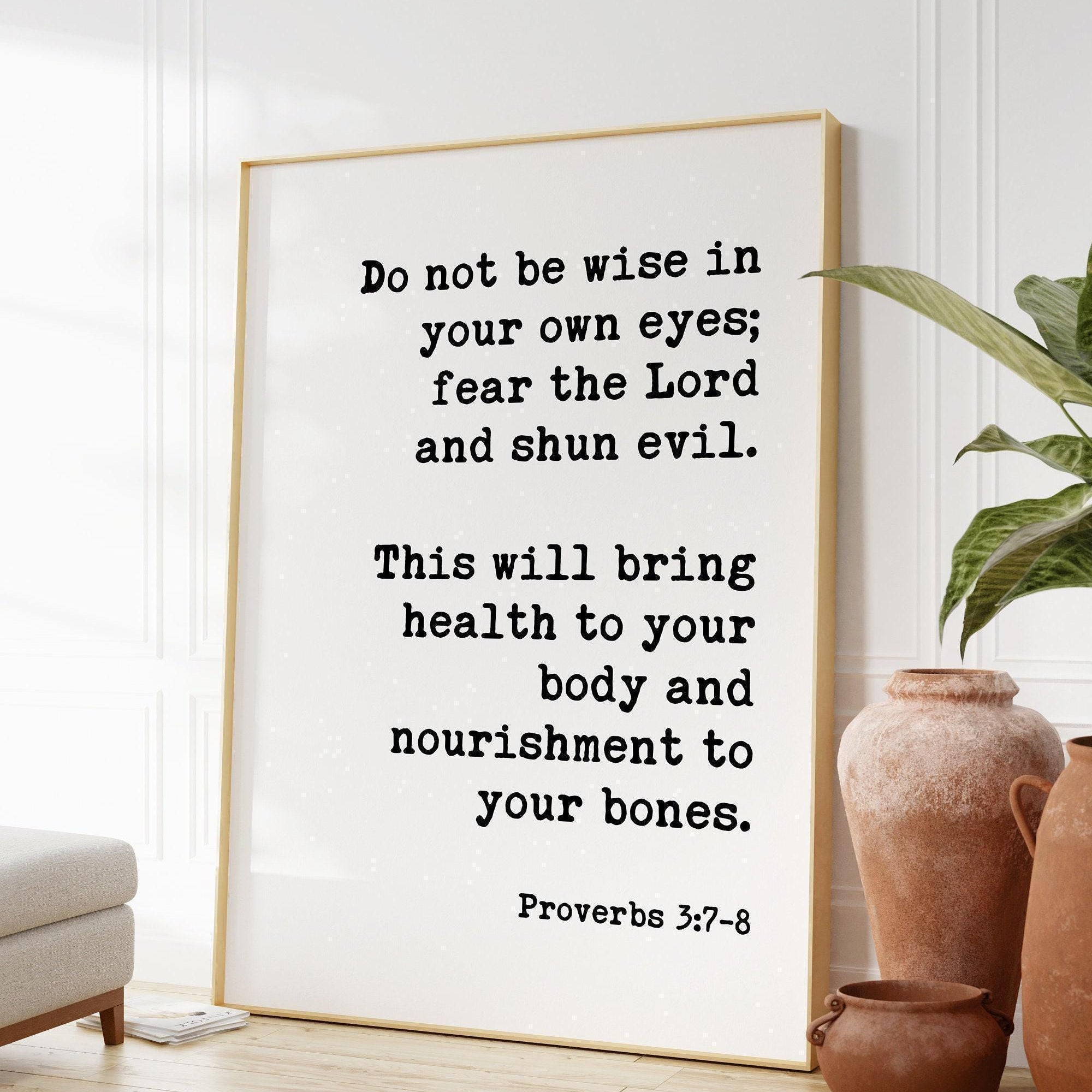 Proverbs 3:7•8 Do Not Be Wise In Your Own Eyes Fear The Lord and Shun Evil Art Print - Faith Quotes - Religious Scripture - Bible Verse Art