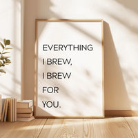 Everything I Brew I Brew for You Print, Coffee Quote Wall Art, Kitchen Decor