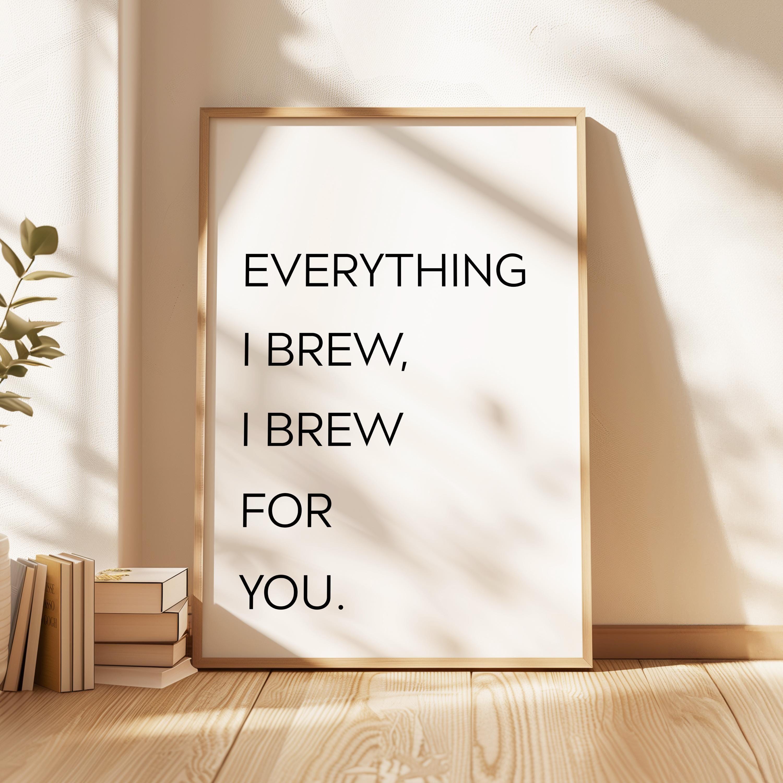 Everything I Brew I Brew for You Print, Coffee Quote Wall Art, Kitchen Decor