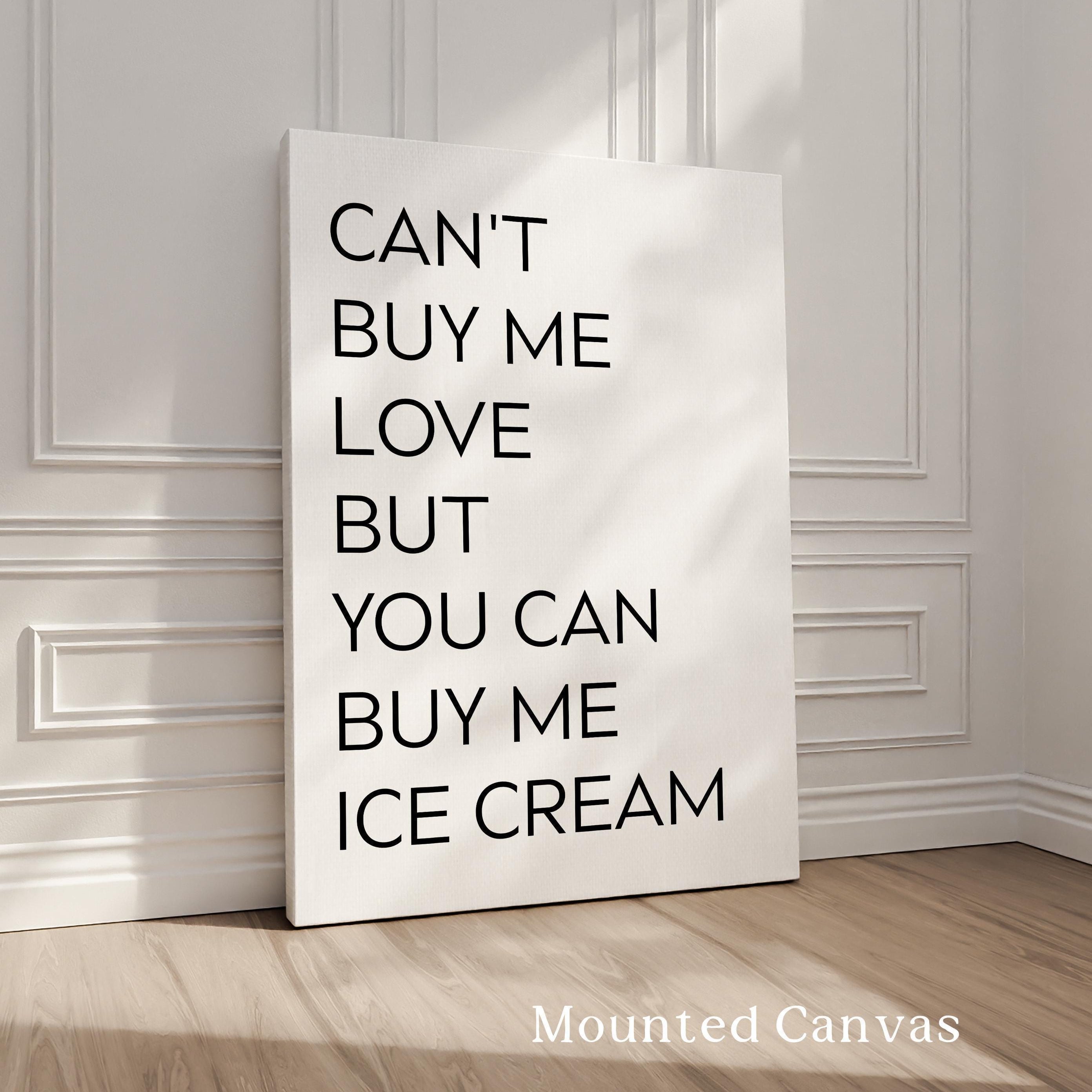 Can't buy me love, but you can buy me ice cream. Typography Art Print