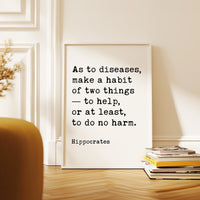 As to diseases, make a habit of two things — to help, or at least, to do no harm. Hippocrates Quote Typography Art Print