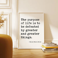 The purpose of life is to be defeated by greater and greater things. — Rainer Maria Rilke Typography Art Print, Literary Minimalist Décor