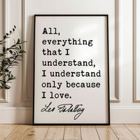 All, everything that I understand, I understand only because I love., Leo Tolstoy Quote, Typography Art Print