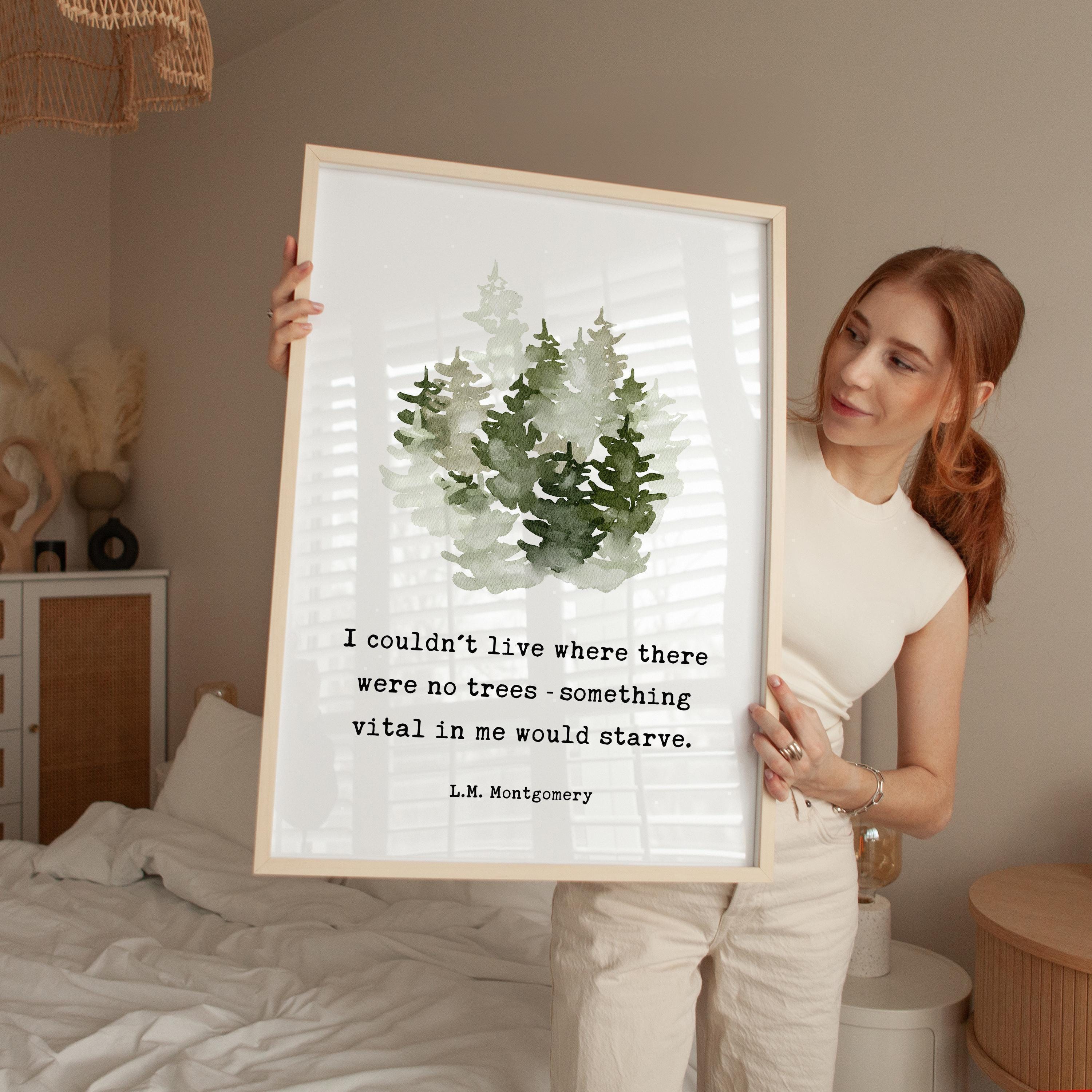 I couldn't live where there were no trees, something vital in me would starve. L.M. Montgomery Quote Art Print w/ Watercolor Trees, 1917