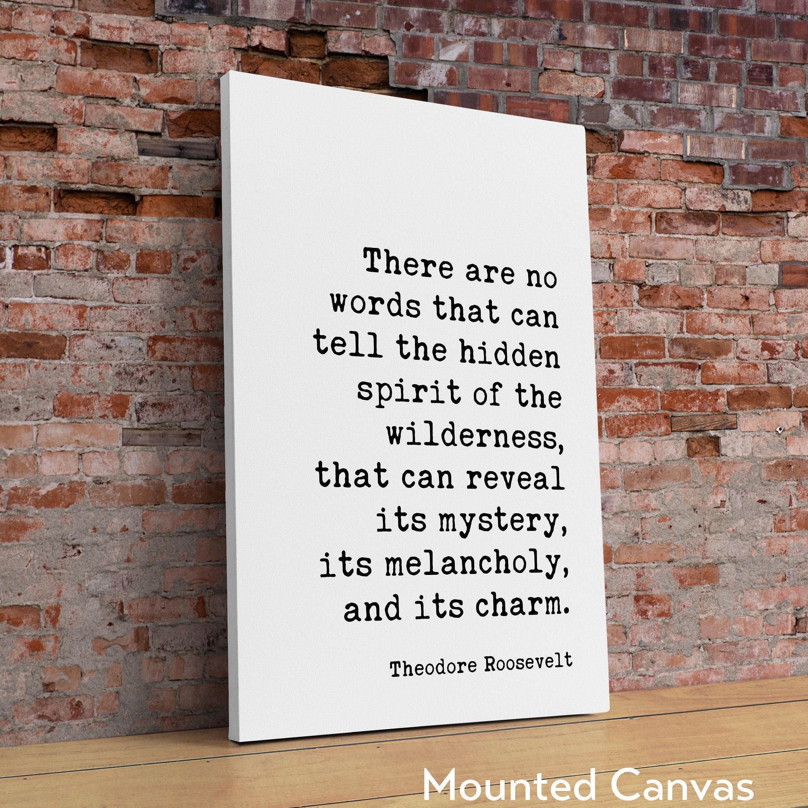 Theodore Roosevelt Quote, There are no words that can tell the hidden spirit of the wilderness. Art Print - Nature Lover - Environmentalist