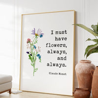 I must have flowers, always, and always., Claude Monet Quote - Inspirational - Farmhouse - Watercolor Flowers - Gift for Best Friend
