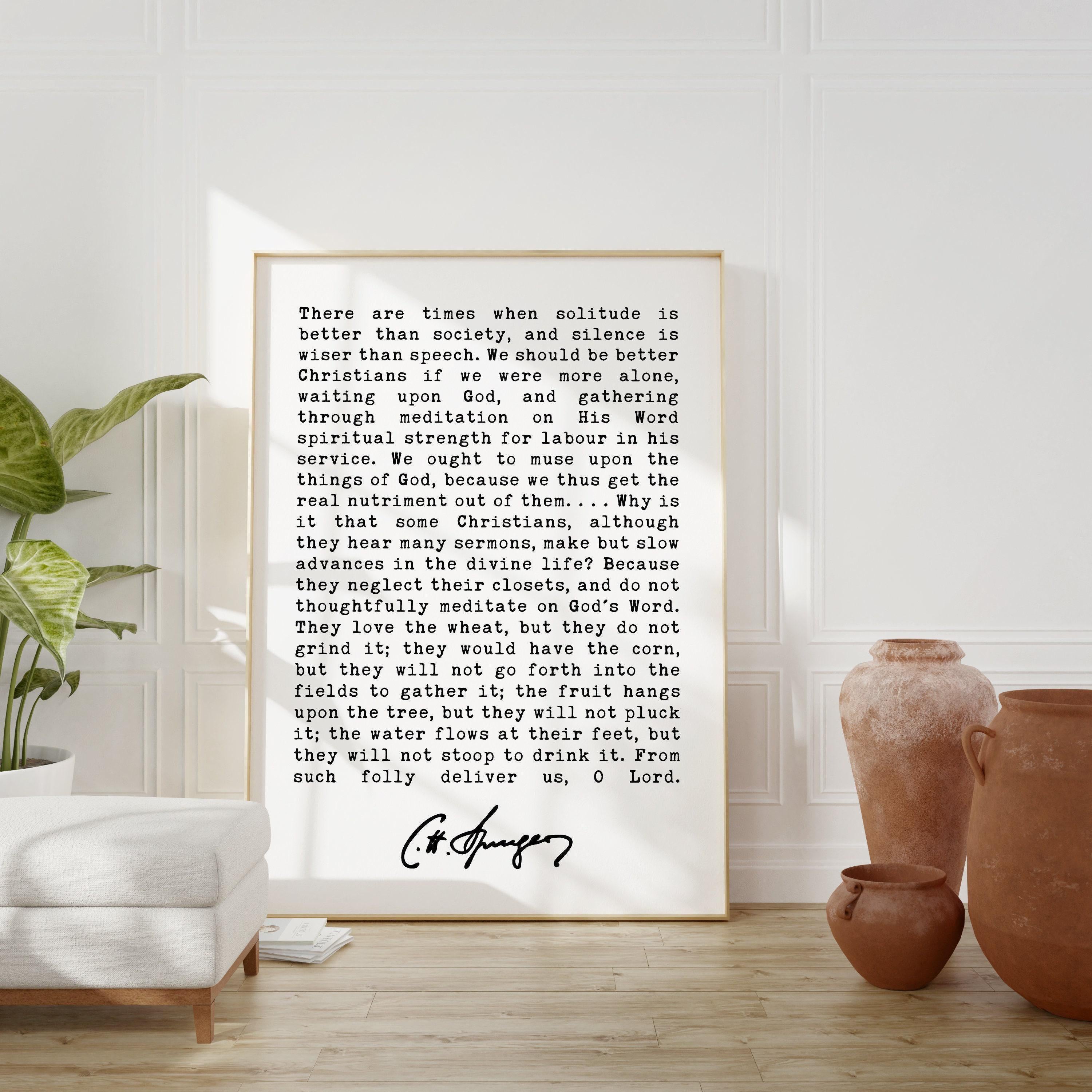 Charles Spurgeon Quote - There are times when solitude is better than society, and silence is wiser than speech. Art Print - Christian Art