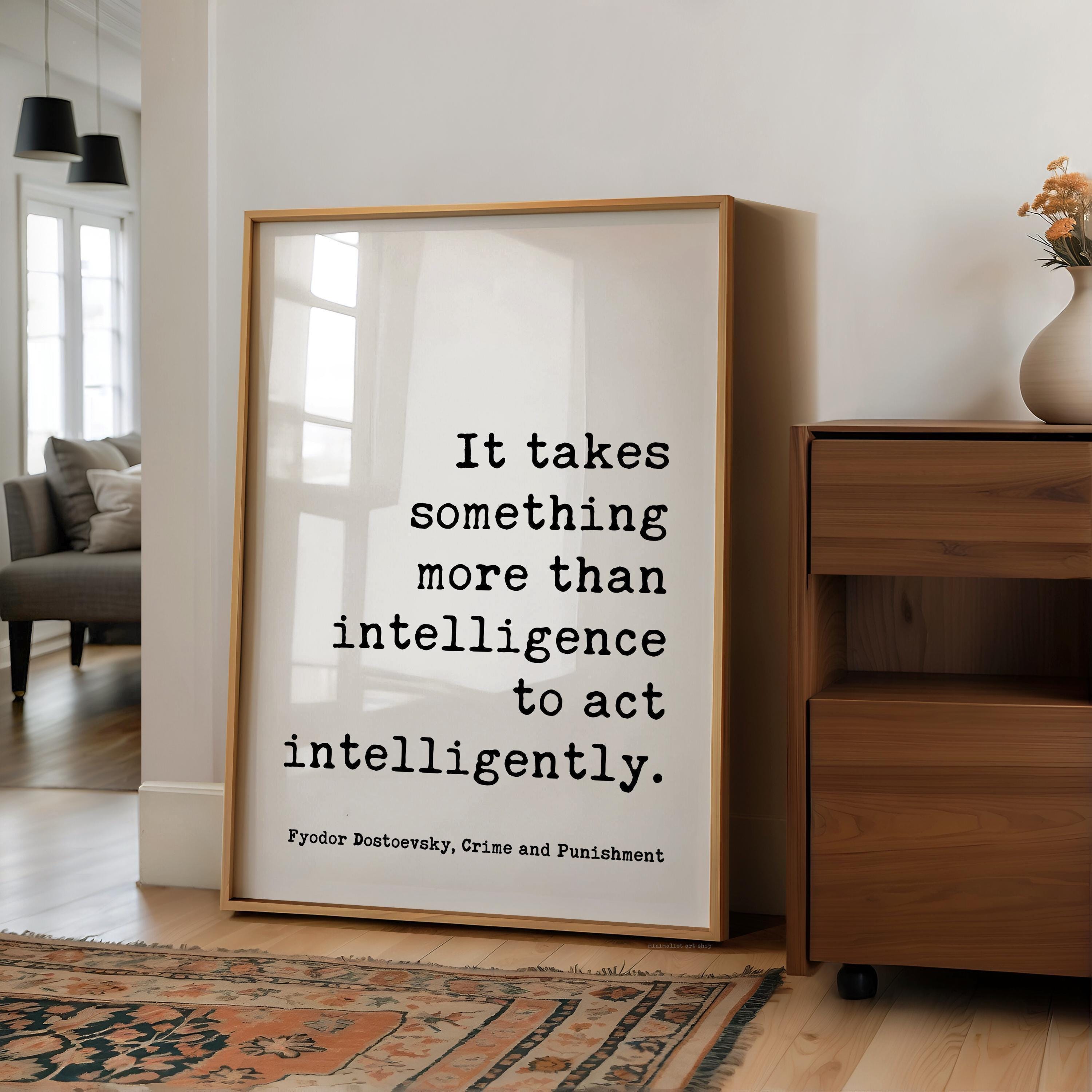 It takes something more than intelligence to act intelligently. Art Print, Fyodor Dostoevsky Quote - Crime and Punishment - Literature