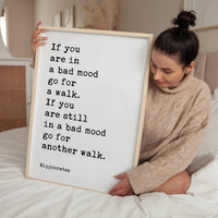 If you are in a bad mood go for a walk. If you are still in a bad mood go for another walk. Hippocrates Quote Art Print