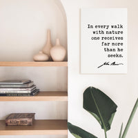 In every walk with nature one receives far more than he seeks. John Muir Quote Canvas Art Print