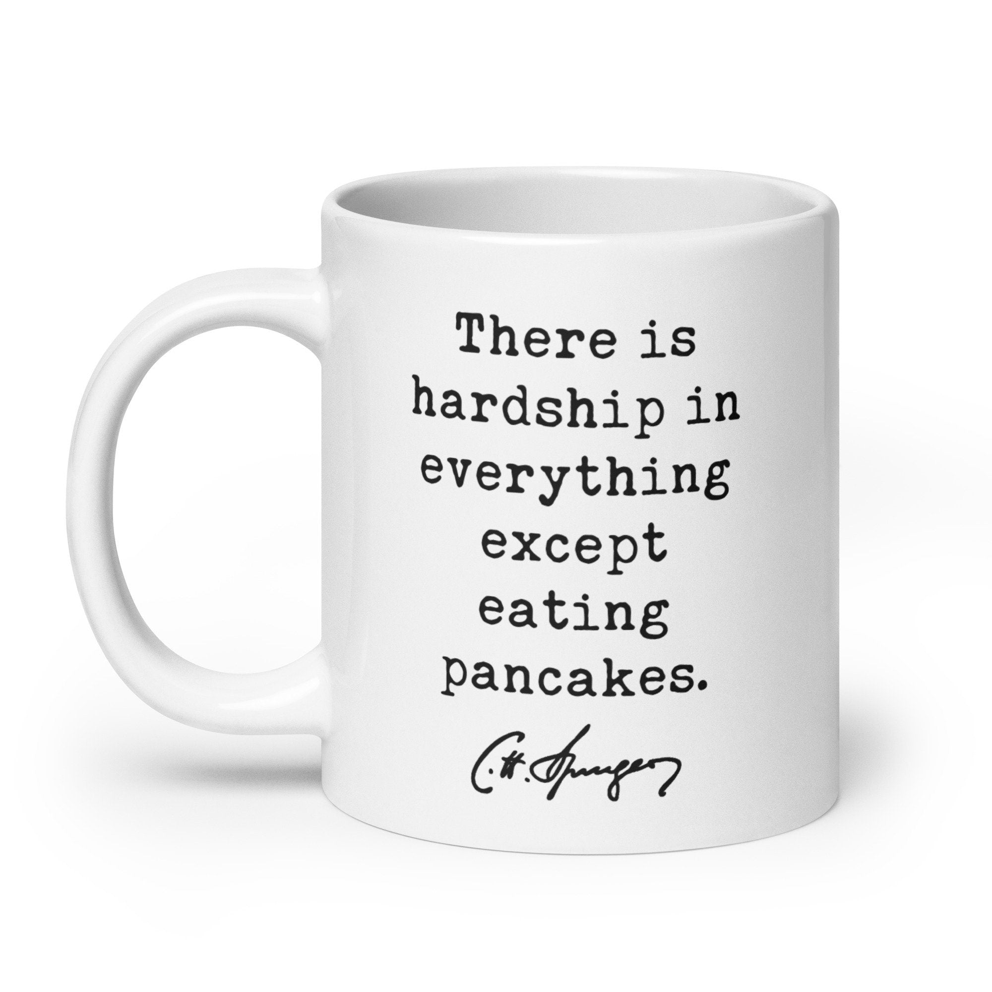 Charles Spurgeon Quote "There is hardship in everything except eating pancakes." Coffee Tea Mug