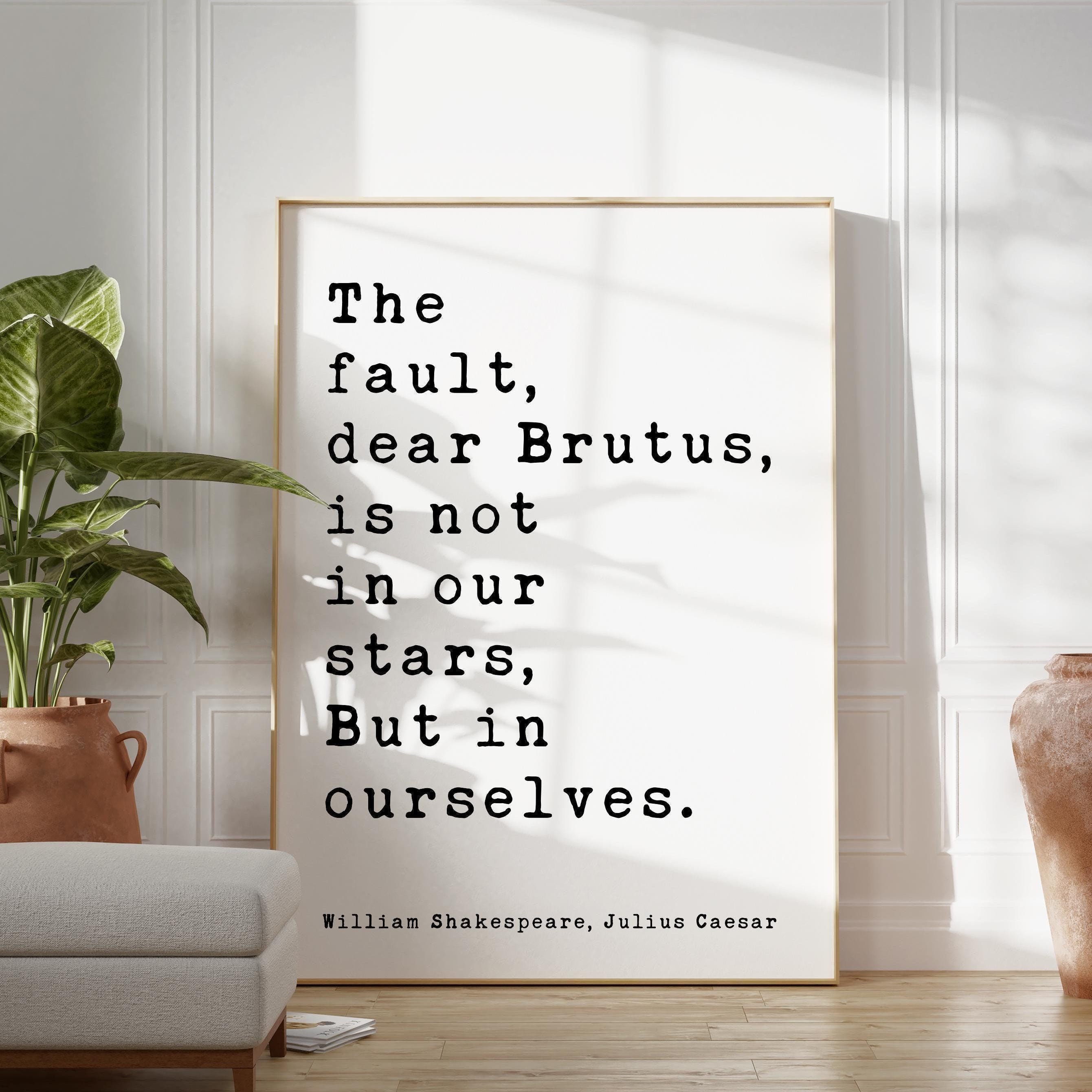 The fault, dear Brutus, is not in our stars, But in ourselves., Julius Caesar, William Shakespeare Quote, Typography Art Print