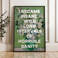 I became insane, with long intervals of horrible sanity. Edgar Allan Poe Quote Typography Art Print • Roses (1890) Vincent van Gogh • 1848