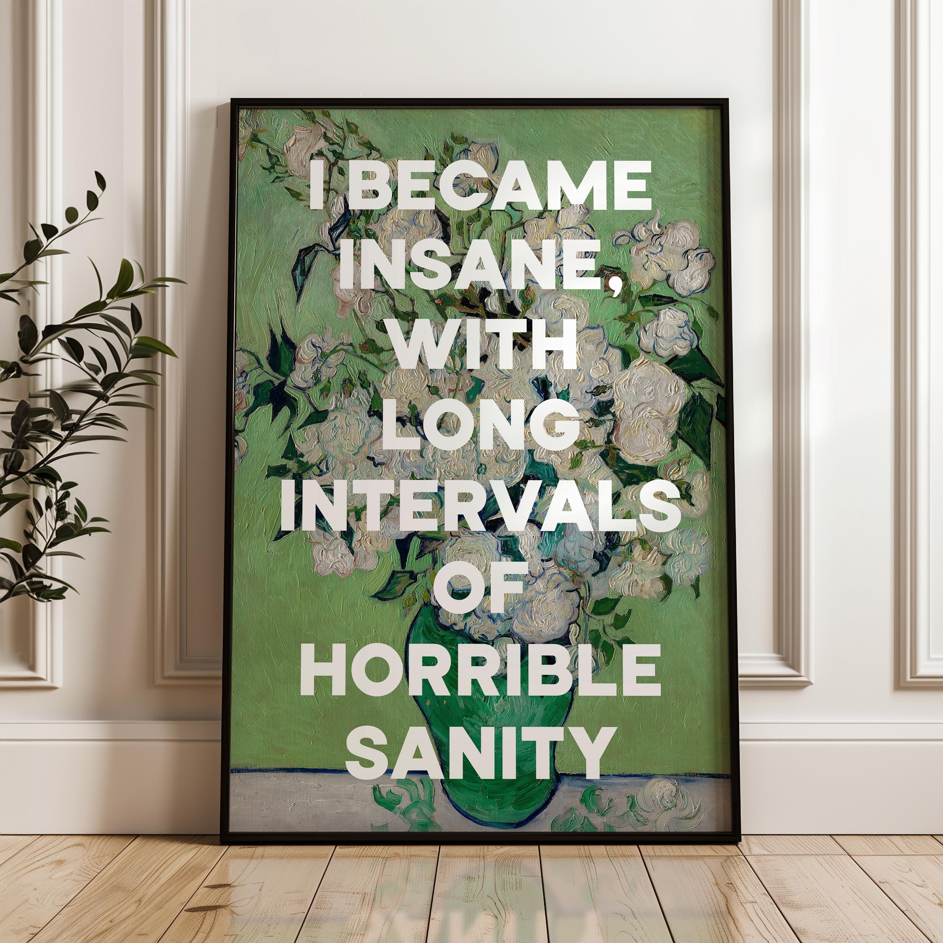 I became insane, with long intervals of horrible sanity. Edgar Allan Poe Quote Typography Art Print • Roses (1890) Vincent van Gogh • 1848