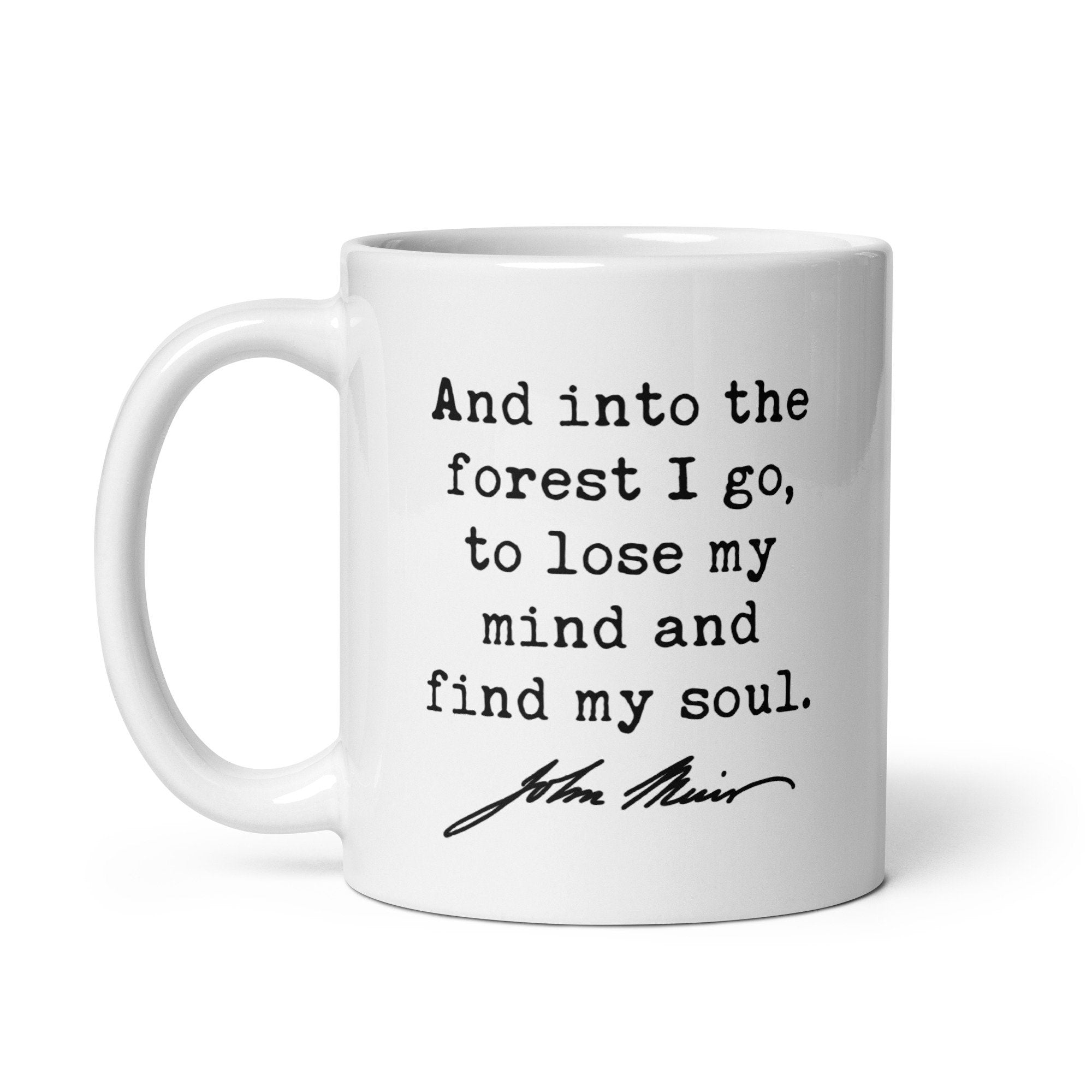 And into the forest I go, to lose my mind and find my soul. John Muir Quote Coffee Tea Mug - Nature Lover - Hike - Explore