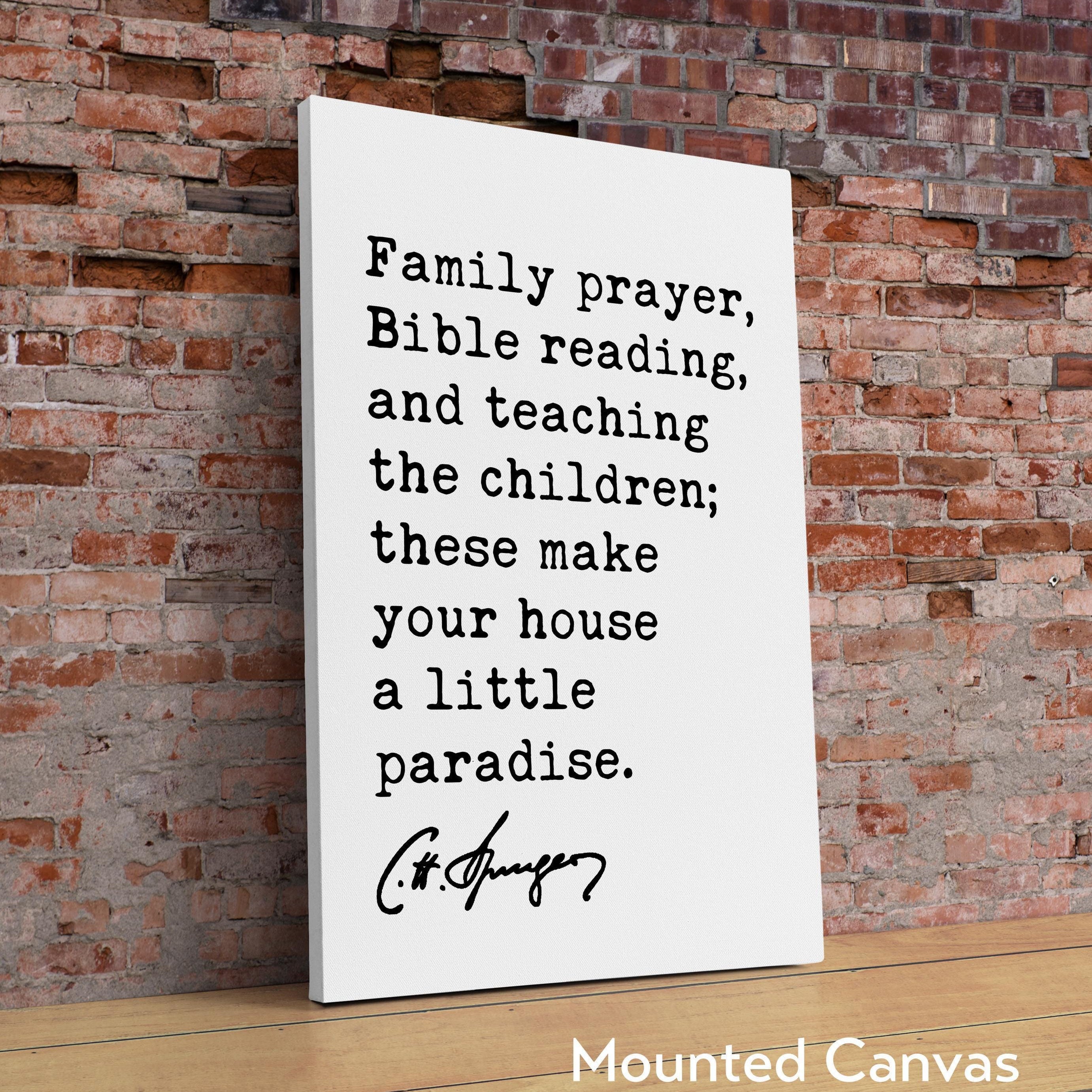Family prayer, Bible reading, & teaching the children; these make your house a little paradise. Charles Spurgeon Quote Typography Art Print
