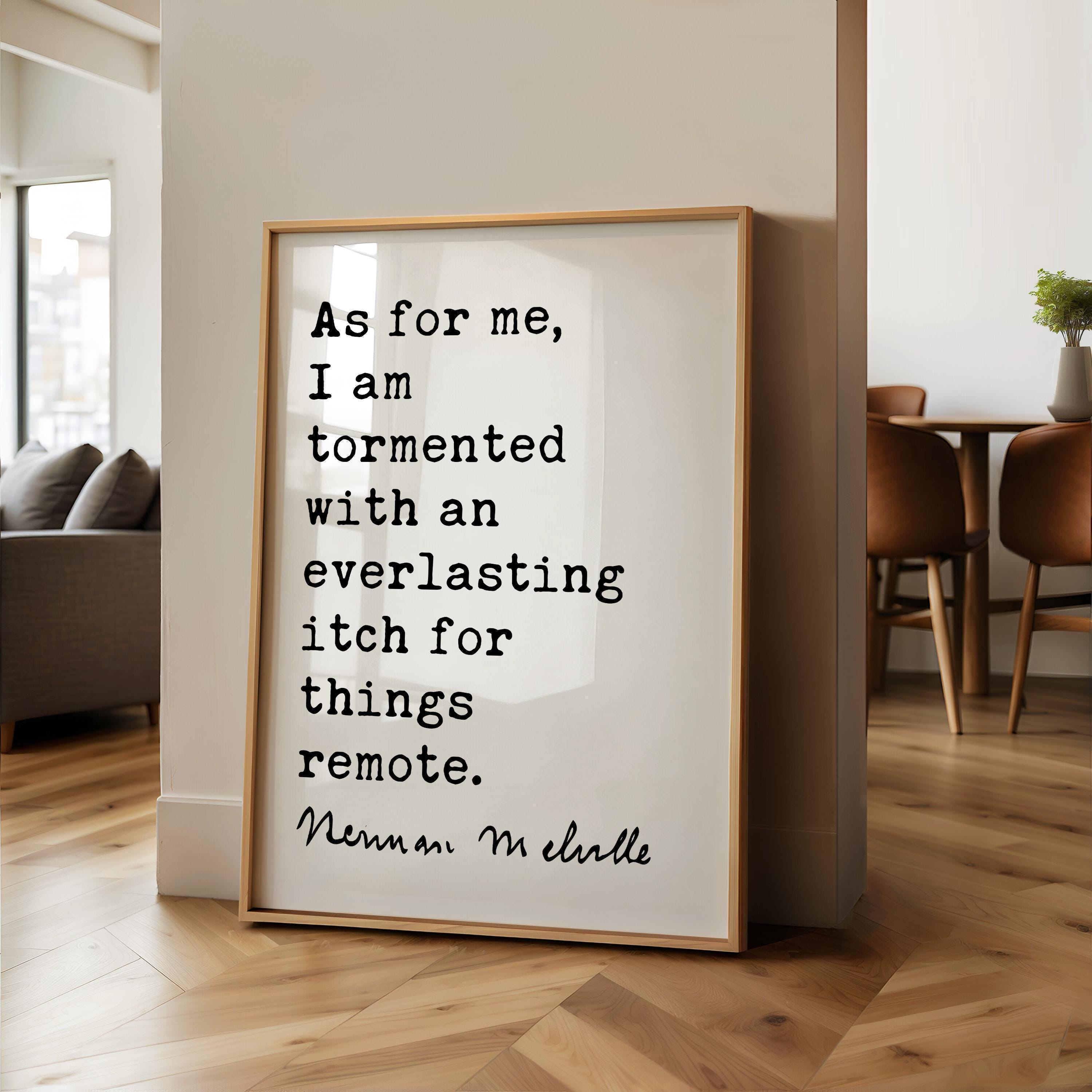 As for me, I am tormented with an everlasting itch for things remote., Herman Melville Quote, Moby•Dick, Art Print (1851)