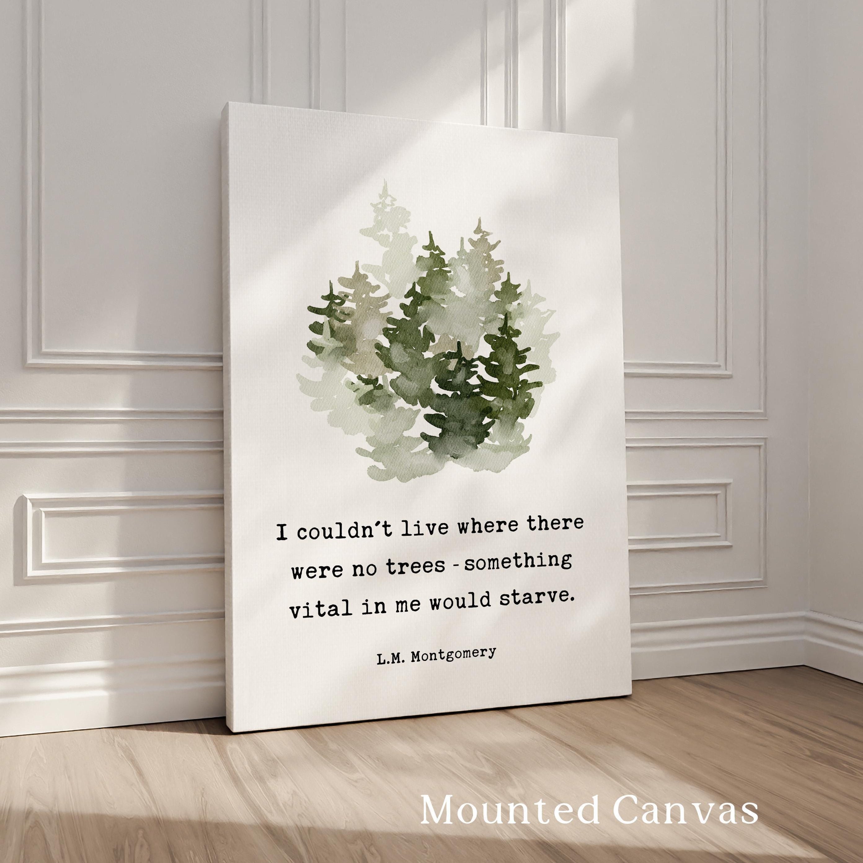 I couldn't live where there were no trees, something vital in me would starve. L.M. Montgomery Quote Art Print w/ Watercolor Trees, 1917