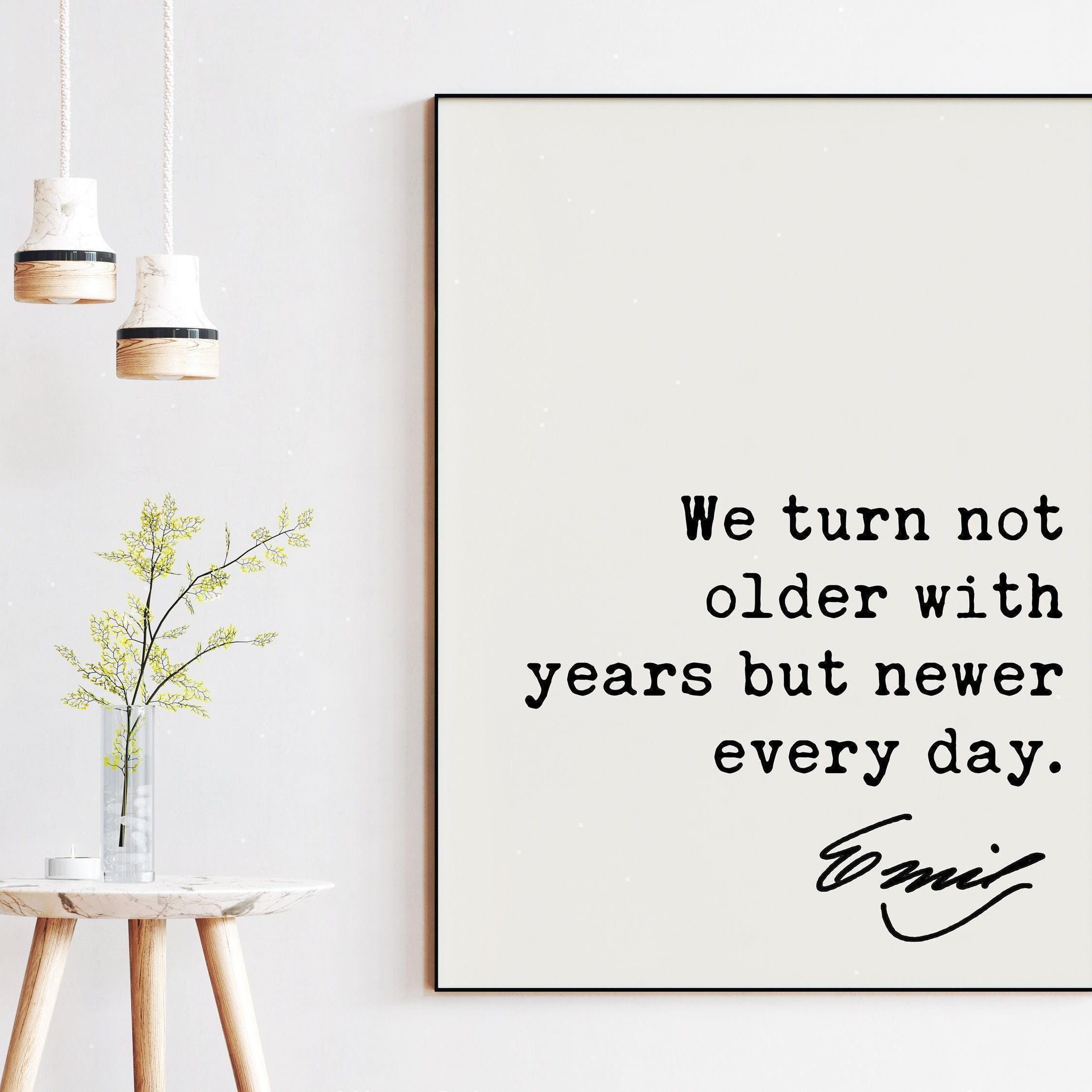 Emily Dickinson Quote, We turn not older with years but newer every day. Typography Art Print - Encouragement - Inspirational - Wisdom