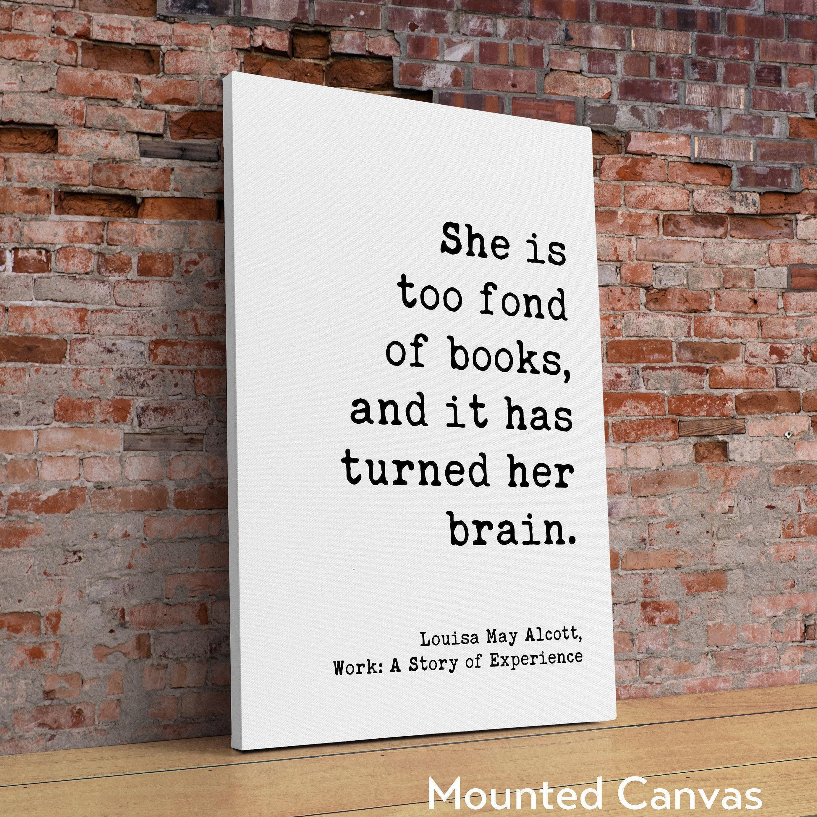 She is too fond of books, and it has turned her brain. Louisa May Alcott, Typography Art Print, Book Lover Gift, Literature (1873)