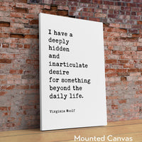 I have a deeply hidden and inarticulate... beyond the daily life. • Virginia Woolf Quote • Typography Art Print • The Voyage Out (1915)