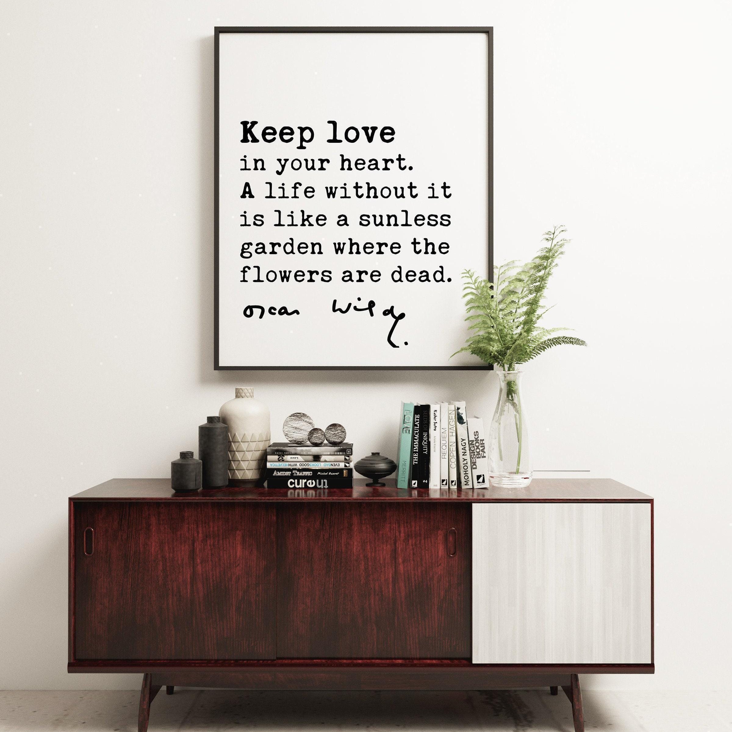 Oscar Wilde Quote, Keep love in your heart. A life without it is like a sunless garden when the flowers are dead. Art Print - Affirmation
