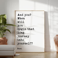 And you? When will you begin that long journey into yourself?, Rumi Quote Typography Art Print