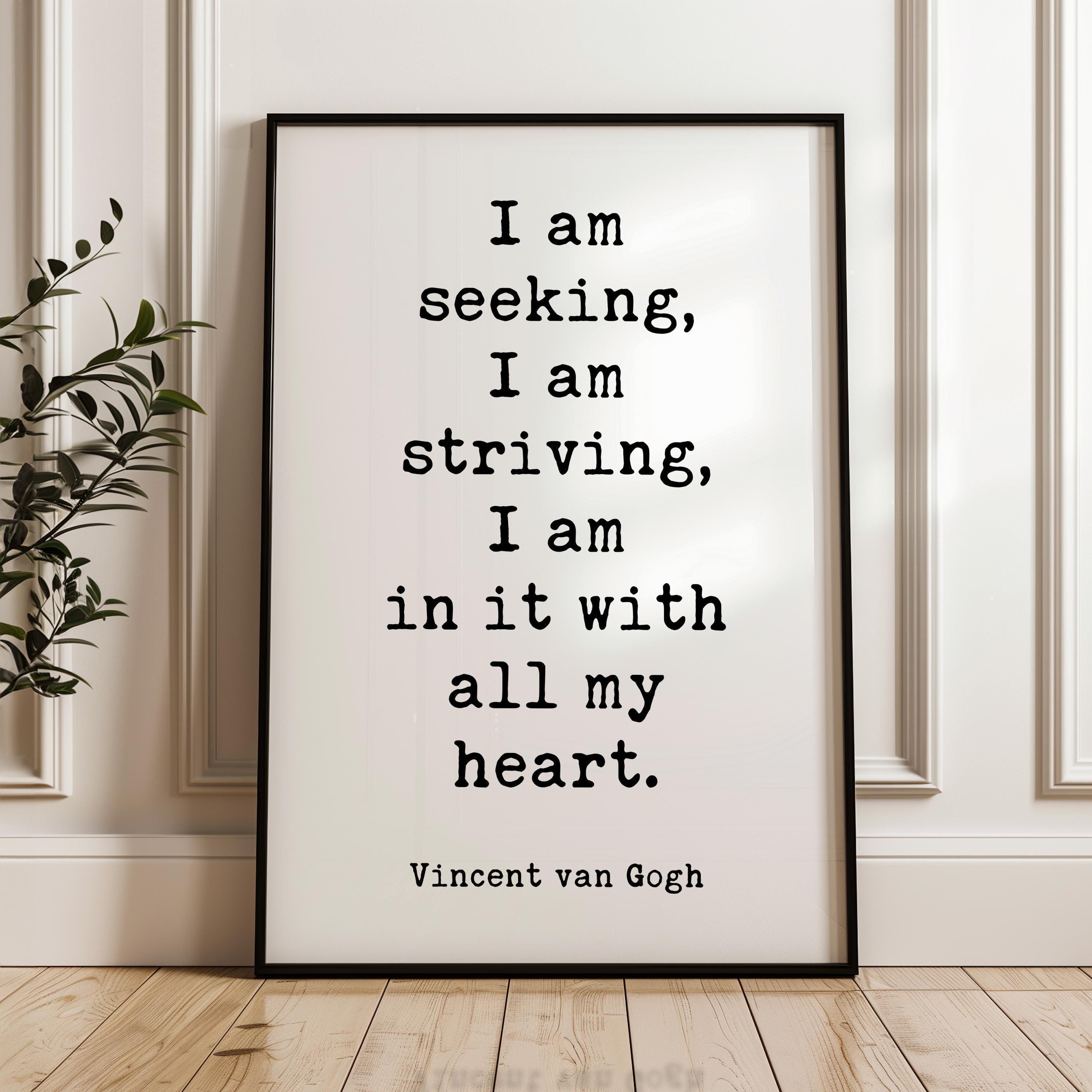 I am seeking, I am striving, I am in it with all my heart, Vincent van Gogh Quote, Typography Art Print