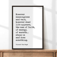 Vincent Van Gogh Quote, However meaningless and vain, however dead life appears, the man of faith... Typography Wall Art Print