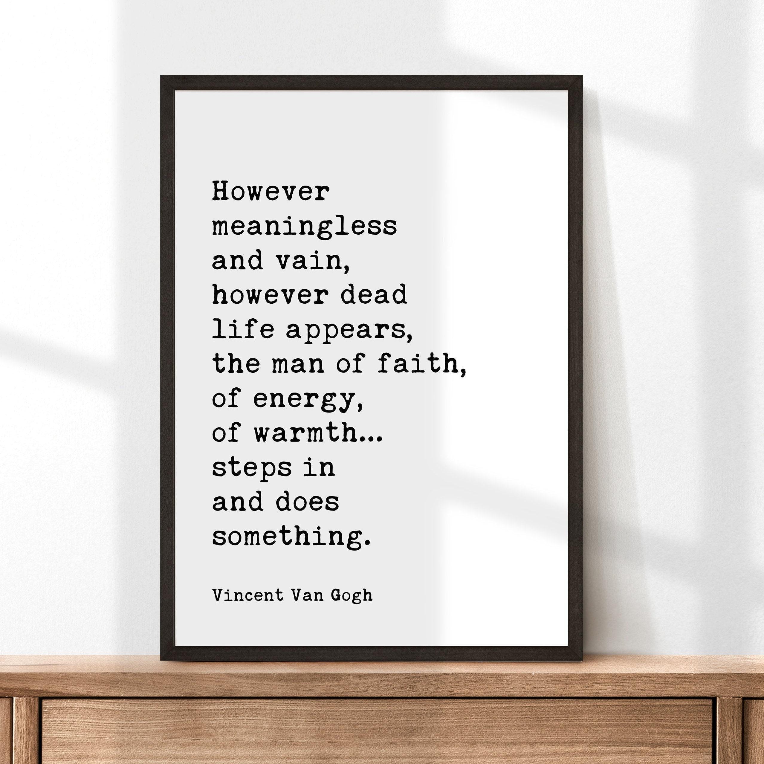 Vincent Van Gogh Quote, However meaningless and vain, however dead life appears, the man of faith... Typography Wall Art Print