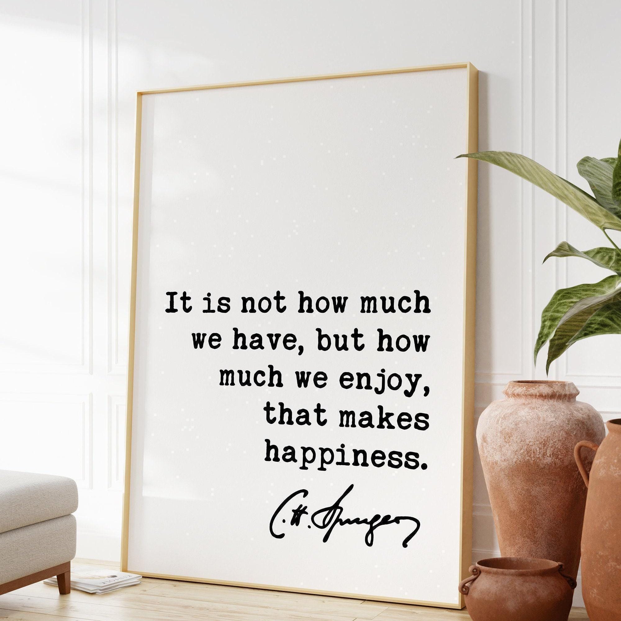 Charles Spurgeon Quote It is not how much we have, but how much we enjoy, that makes happiness. Art Print, Religious - Spiritual