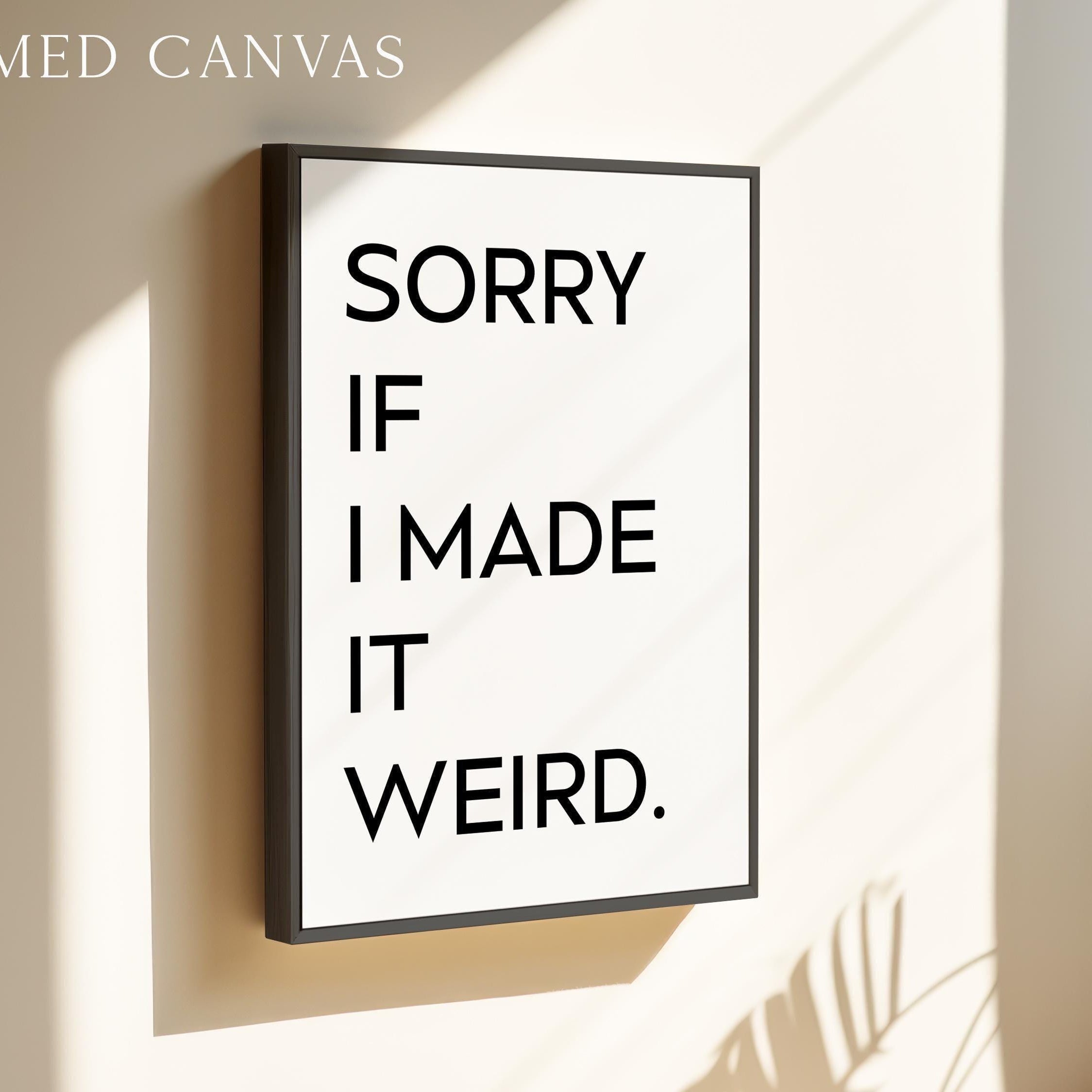 Sorry If I Made It Weird., Typography Art Print