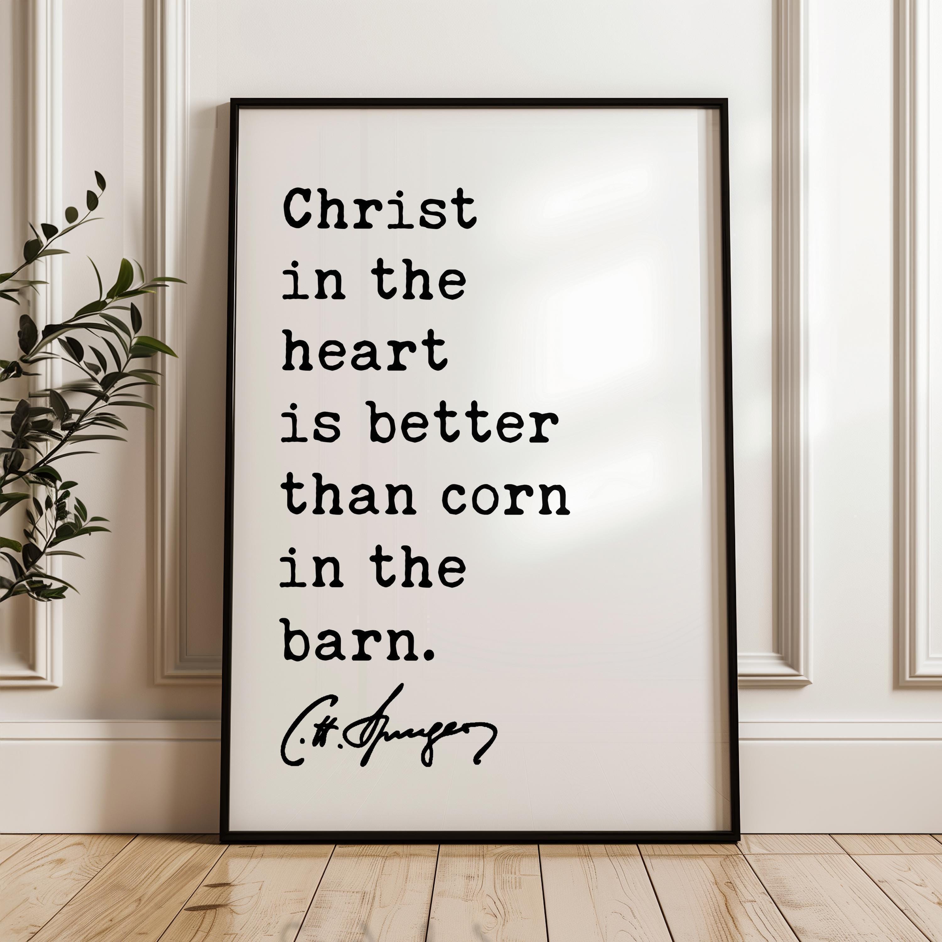Charles Spurgeon Quote - Christ in the heart is better than corn in the barn. Typography Art Print