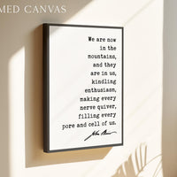 We are now in the mountains, and they are in us, kindling enthusiasm... John Muir Quote Typography Art Print, My First Summer in the Sierra