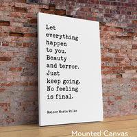 Let everything happen to you: beauty and terror. Just keep going. No feeling is final. Rainer Maria Rilke Quote Typography Art Print